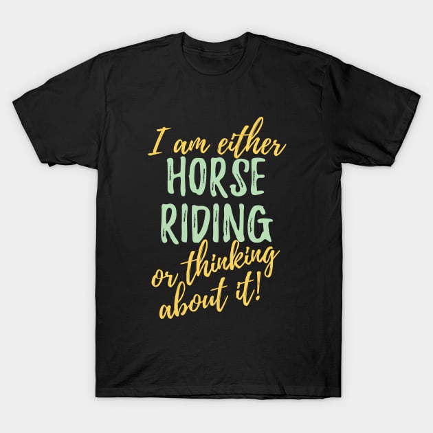 Horse - I Am Either Horse Riding Or Thinking About It T-Shirt by Kudostees